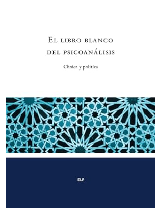 El Libro blanco del psicoanálisis : clínica y política