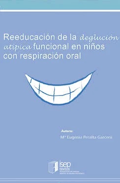 Reeducación de la deglución atípica funcional en niños con respiración oral / Mª Eugenia Peralta Garcerà