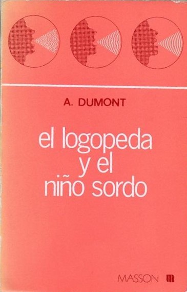 El Logopeda y el niño sordo / por Annie Dumont ; prefacio de A. Morgon ; versión española y adaptación de Montserrat Martinell Gispert-Saúch