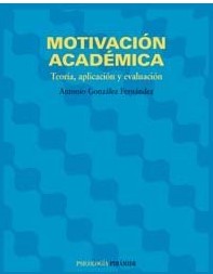 Motivación académica : teoría, aplicación y evaluación / Antonio González Fernández