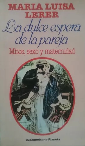 La dulce espera de la pareja : mitos, sexo y maternidad / María Luisa Lerer