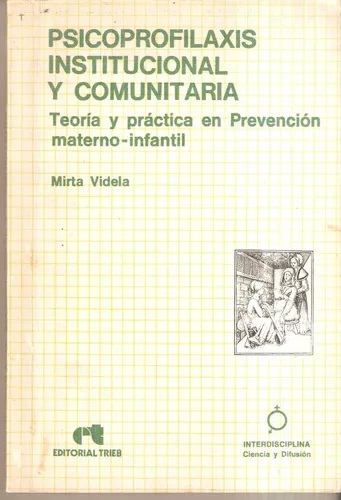 Psicoprofilaxis institucional y comunitaria : Teoría y práctica en prevención materno-infantil / Mirta Videla