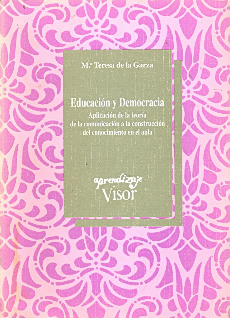 Educación y democracia : aplicación de la teoría de la comunicación a la construcción del conocimiento en el aula / Ma. Teresa de la Garza