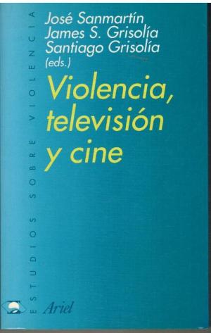 Violencia, televisión y cine / José Sanmartín, James S. Grisolía, Santiago Grisolía (eds.)