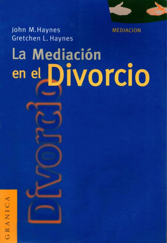 La Mediación en el divorcio : estrategias para negociaciones familiares exitosas basadas en hechos reales / John M. Haynes, Gretchen L. Haynes