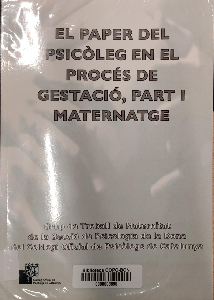 El Paper del psicòleg en el procés de gestació, part i maternatge = El papel del psicólogo en el proceso de gestación, parto y maternaje / Grup de Treball de Maternitat de la Secció de Psicologia de la Dona del Col·legi Oficial de Psicòlegs de Catalunya