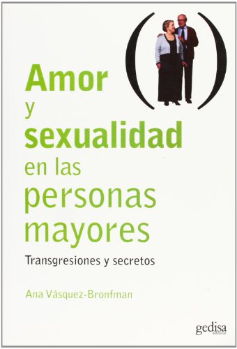 Amor y sexualidad en las personas mayores : transgresiones y secretos / Ana Vásquez-Bronfman