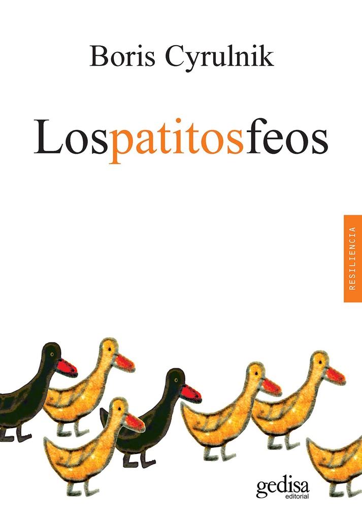 Los Patitos feos : la resiliencia: una infancia infeliz no determina la vida / Boris Cyrulnik ; [traducción: Tomás Fernández Aúz y Beatriz Eguibar]