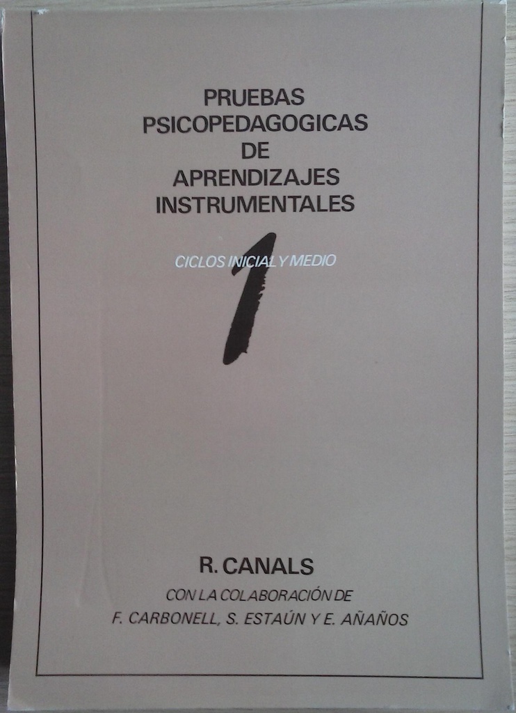 Proves psicopedagogiques d'aprenentatges instrumentals : cicles inicial i mitjà : 1 / R. Canals ; amb la col·laboració de F. Carbonell, S. Estaún i E. Añaños 