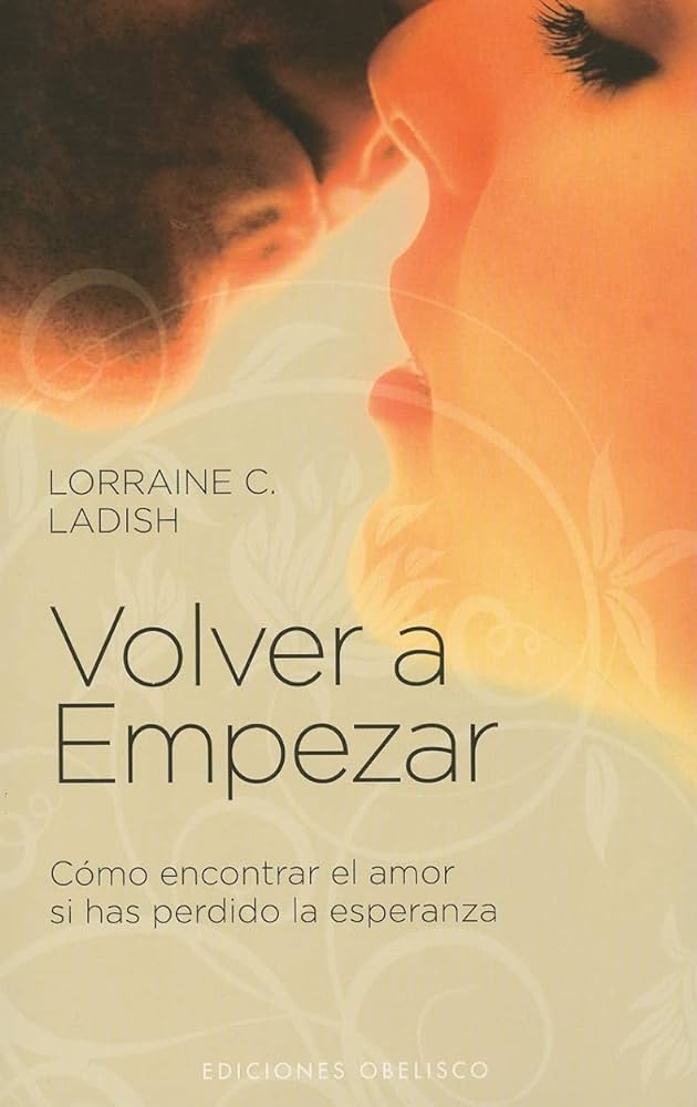 Volver a empezar : cómo encontrar el amor si has perdido la esperanza / Lorraine C. Ladish