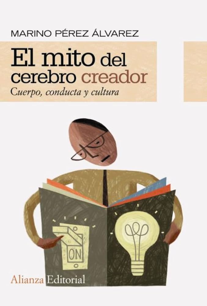 El Mito del cerebro creador : cuerpo, conducta y cultura / Marino Pérez Álvarez