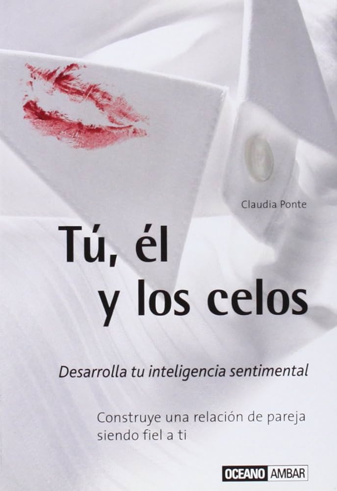 Tú y los celos : cómo desarrollar tu inteligencia sentimental : construye una relación de pareja siendo fiel a ti / Claudia Ponte
