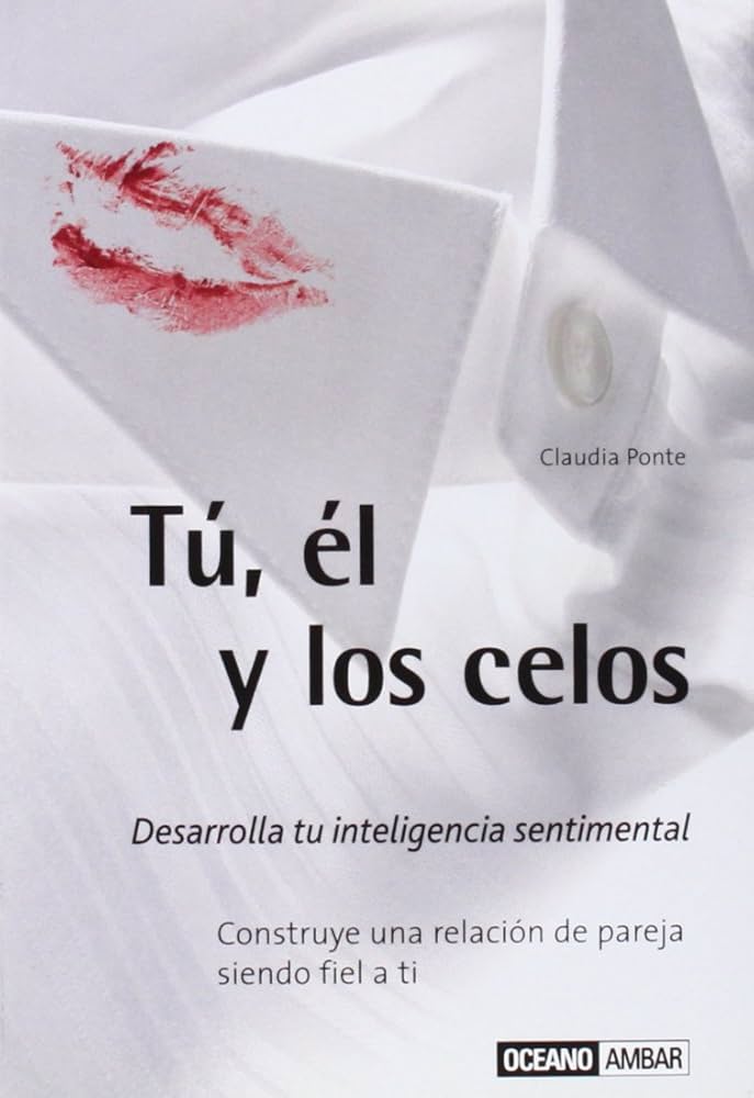 Tú, él y los celos : cómo desarrollar tu inteligencia sentimental : construye una relación de pareja siendo fiel a ti / Claudia Ponte