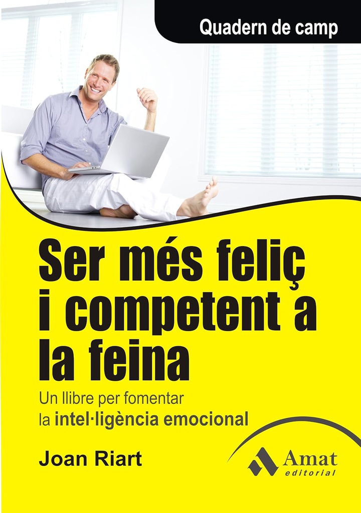 Ser més feliç i competent a la feina : un llibre per a fomentar la intel·ligència emocional / Joan Riart 