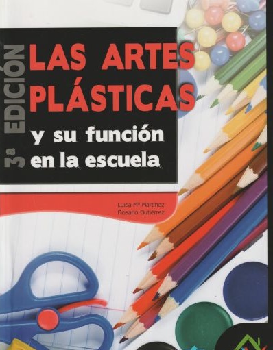 Las Artes plásticas y su función en la escuela / Luisa Mª Martínez García, Rosario Gutiérrez Pérez