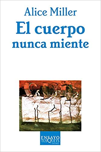 El Cuerpo nunca miente / Alice Miller ; traducción del alemán de Marta Torent López de Lamadrid