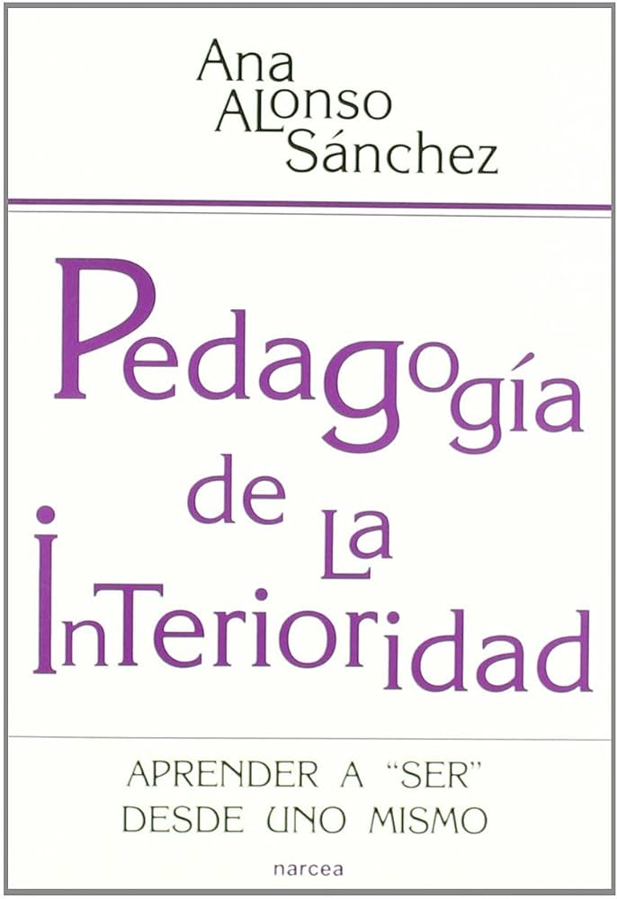 Pedagogía de la interioridad : aprender a &quot;ser&quot; desde uno mismo / Ana Alonso Sánchez 