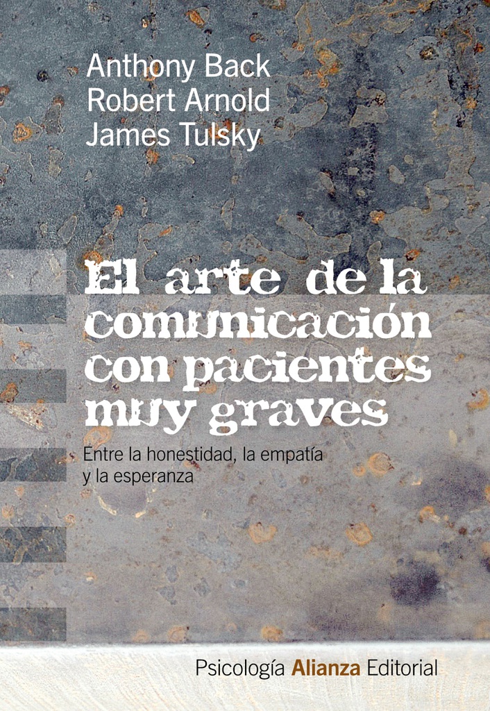 El arte de la comunicación con pacientes muy graves : entre la honestidad, la empatía y la esperanza / Anthony Back, Robert Arnold, James Tulsky ; traducción de Sandra Chaparro