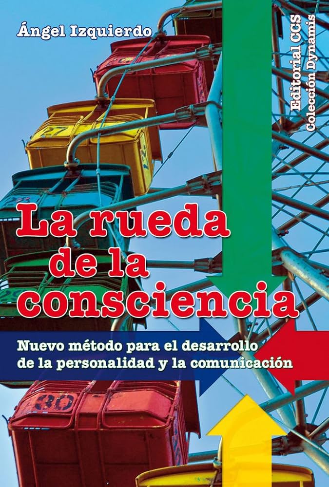 La rueda de la consciencia : nuevo método para el desarrollo de la personalidad y la comunicación / Ángel Izquierdo
