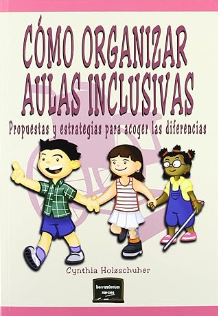 Cómo organizar aulas inclusivas : propuestas y estrategias para acoger las diferencias / Cynthia Holzschuher