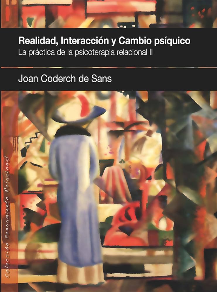 Realidad, interacción y cambio psíquico : La práctica de la psicoterapia relacional II / Joan Coderch de Sans ; con el capítulo &quot;La evolución de la teoría traumática en el pensamiento psicoanalítico&quot; a cargo de Ángeles Codosero ; prólogo de Neri Daurella