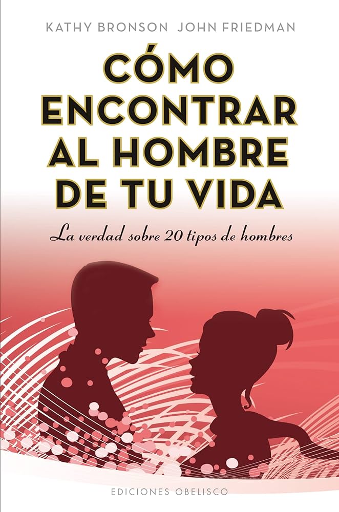 Cómo encontrar al hombre de tu vida : la verdad sobre 20 tipos de hombres / Kathy Bronson, John Friedman ; [traducción: Josep Escarré]