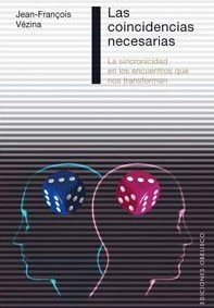 Las Coincidencias necesarias : la sincronicidad en los encuentros que nos transforman / Jean-Françoise Vezina ; prefacio de Michel Cazenave ; [traducción: Joana Delgado]