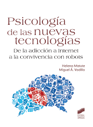 Psicología de las nuevas tecnologías : de la adicción a Internet a la convivencia con robots/ Helena Matute, Miguel Á. Vadillo