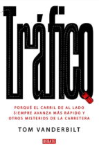 Tráfico : por qué el carril de al lado siempre avanza más rápido y otros misterios de la carretera / Tom Vanderbilt ; traducción de Gabriel Dols Gallardo