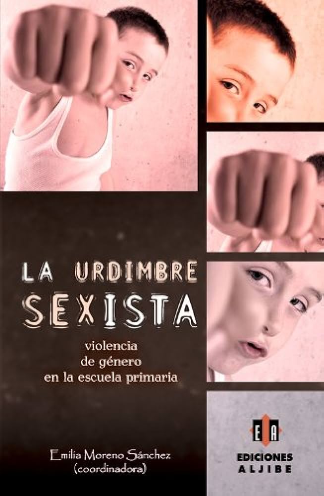 La urdimbre sexista : violencia de género en la escuela primaria / Emilia Moreno Sánchez, coordinadora