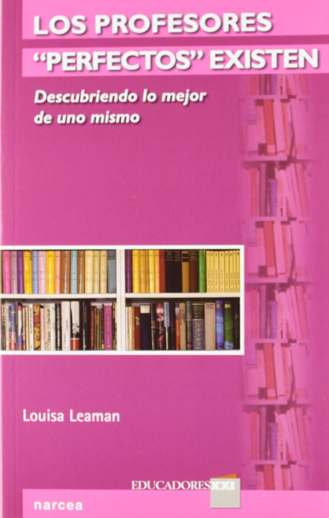 Los profesores &quot;perfectos&quot; existen : descubriendo lo mejor de uno mismo / Louisa Leaman ; [traducción, Pablo Manzano]