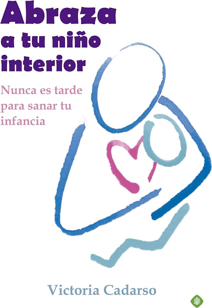 Abraza a tu niño interior : nunca es tarde para sanar tu infancia / Victoria Cadarso ; ilustraciones, Vanesa Villalba Salamanqués