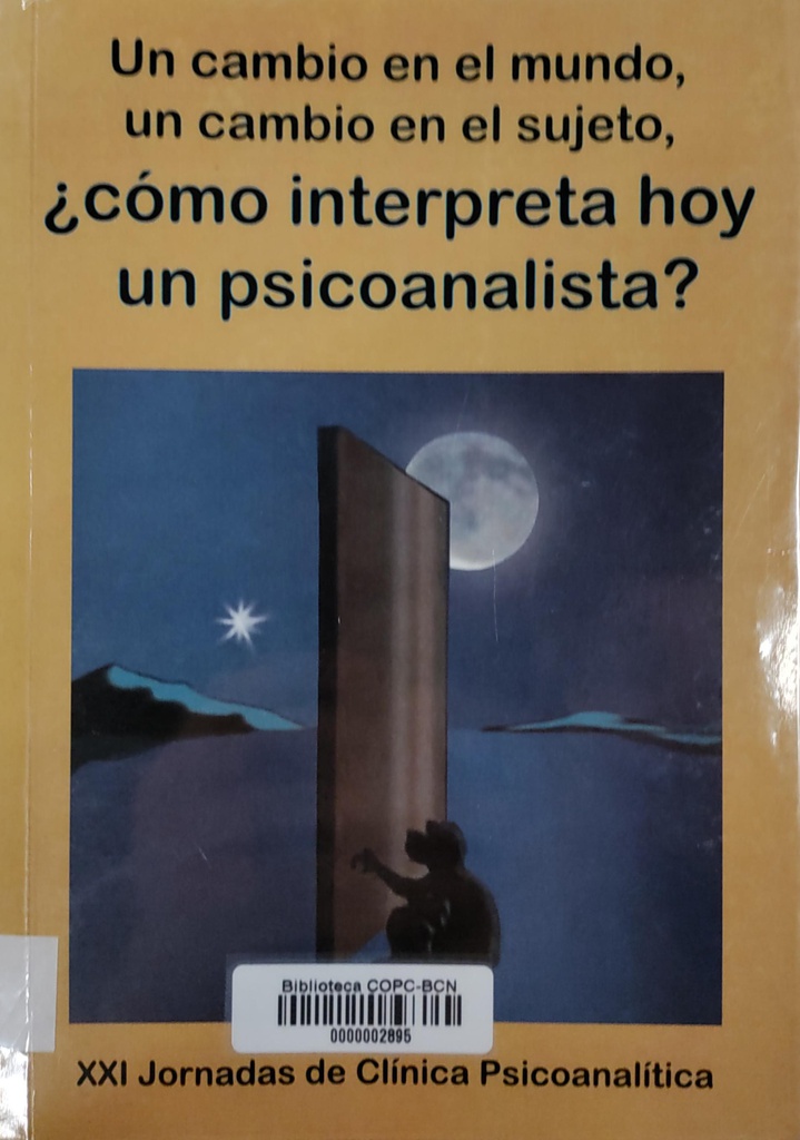 Un Cambio en el mundo, un cambio en el sujeto, ¿cómo interpreta hoy un psicoanalista? : XXI Jornadas de Clínica Psicoanalítica, Madrid, 17 y 18 de noviembre de 2012 