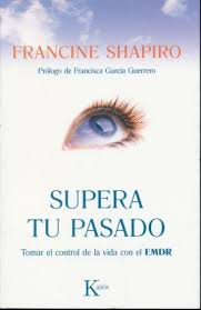 Supera tu pasado : tomar el control de tu vida con técnicas de autoayuda de la terapia EMDR / Francine Shapiro ; prólogo de Francisca García Guerrero ; traducción del inglés al castellano de Miriam Ramos Morrison