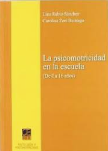 La Psicomotricidad en la escuela : de 0 a 16 años / Lina Rubio Sánchez, Carolina Zori Buitrago