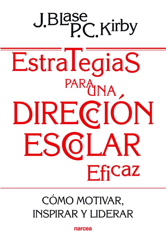 Estrategias para una dirección escolar eficaz : cómo motivar, inspirar y liderar / Joseph Blase, Peggy C. Kirby