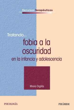 Tratando... fobia a la oscuridad en la infancia y adolescencia / Mireia Orgilés Amorós