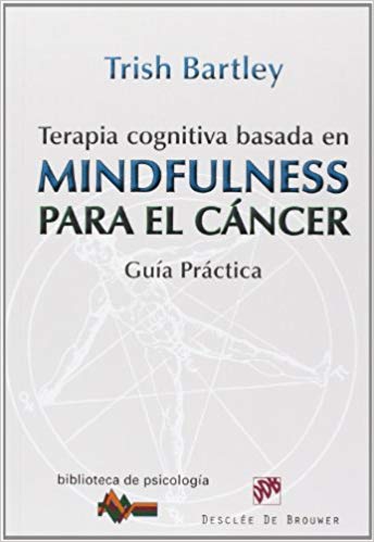 Terapia cognitiva basada en mindfulness para el cáncer : guía práctica / Trish Bartley ; prólogo de John Teasdale