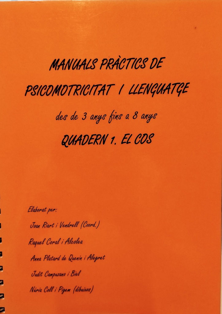 Manuals pràctics de psicomotricitat i llenguatge des de 3 anys fins a 8 anys : quadern 1. El cos / Joan Riart i Vendrell (Coor.) ; Anna Platard de Quenin i Alegret, Judit Campuzano i Biel ; [et al.]  