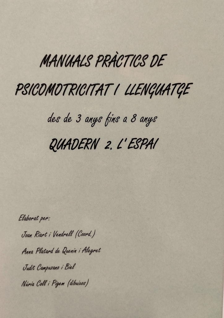 Manuals pràctics de psicomotricitat i llenguatge des de 3 anys fins a 8 anys :  quadern 2. L'espai / Joan Riart i Vendrell (Coor.) ; Anna Platard de Quenin i Alegret, Judit Campuzano i Biel ; [et al.]  