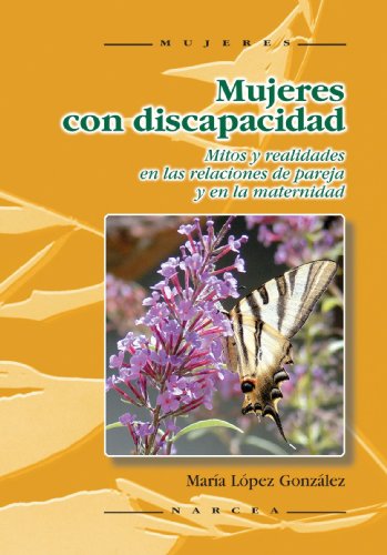 Mujeres con discapacidad : mitos y realidades en las relaciones de pareja y en la maternidad / María López González