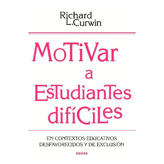 Motivar a estudiantes difíciles : en contextos educativos desfavorecidos y de exclusión / Richard L. Curwin ; [traducción, Pablo Manzano Bernárdez]