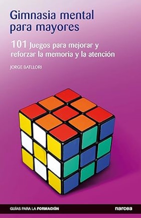Gimnasia mental para mayores : 101 juegos para mejorar y reforzar la memoria y la atención / autor: Jorge Batllori
