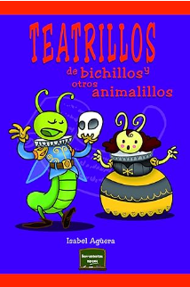 Teatrillos de bichillos y otros animalillos : escenificaciones en el aula / Isabel Agüera Espejo-Saavedra