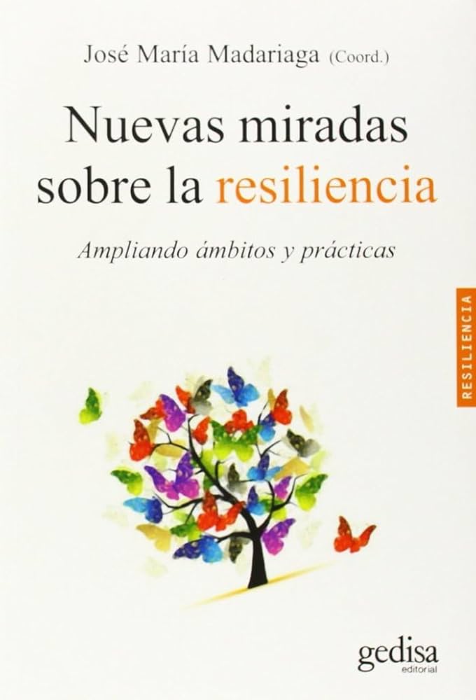 Nuevas miradas sobre la resiliencia : ampliando ámbitos y prácticas / José María Madariaga (coord.) ; [autores: Ana Arribillaga ... [et al.]]