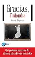 Gracias, Finlandia : qué podemos aprender del sistema educativo de más éxito / Xavier Melgarejo