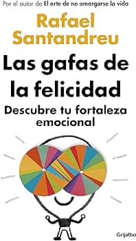 Las Gafas de la felicidad : descubre tu fortaleza emocional / Rafael Santandreu 