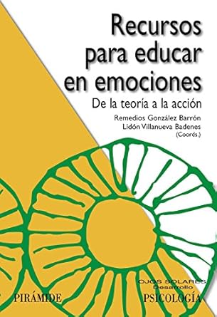 Recursos para educar en emociones : de la teoría a la acción / coordinadoras Remedios González Barrón, Lidón Villanueva Badenes 