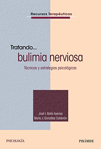 Tratando... bulimia nerviosa : técnicas y estrategias psicológicas / José I. Baile Ayensa, María J. González Calderón