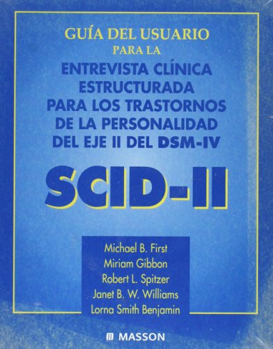 Entrevista clínica estructurada para los trastornos de la personalidad del eje II del DSM-IV : SCID-II: guía del usuario / Michael B. First, Miriam Gibbon, Robert L. Spitzer ... [et al.]